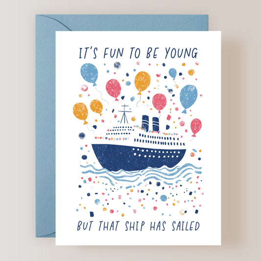 It's Fun To Be Young But That Ship Has Sailed Card